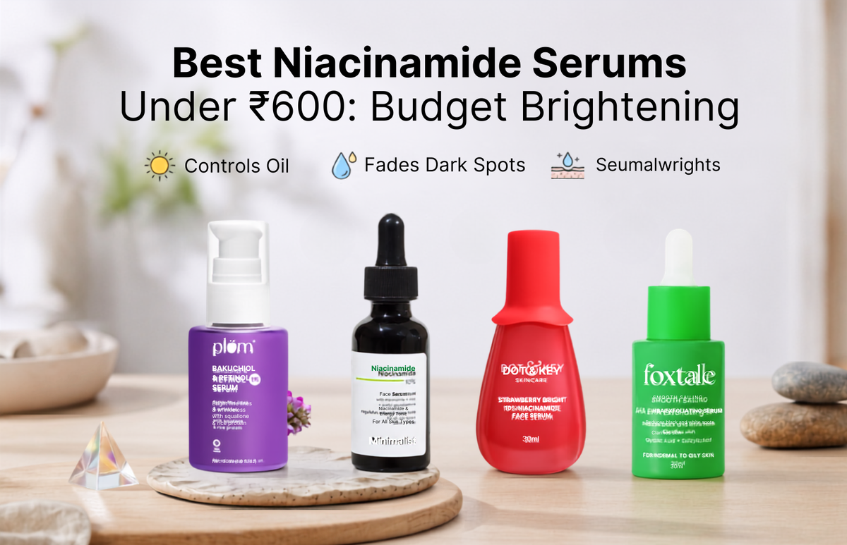 Best Niacinamide Serums Under ₹600: Budget Brightening & Pore-Minimizing