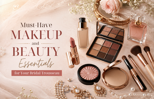Must-Have Makeup and Beauty Essentials for Your Bridal Trousseau